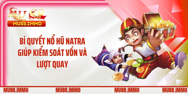 Bí quyết nổ hũ Natra giúp kiểm soát vốn và lượt quay