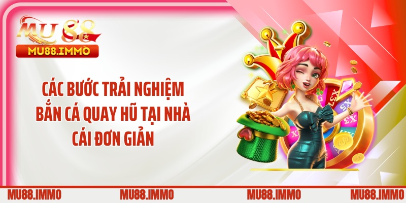Các bước trải nghiệm bắn cá quay hũ tại nhà cái đơn giản