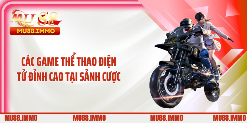 Các game thể thao điện tử đỉnh cao tại sảnh cược