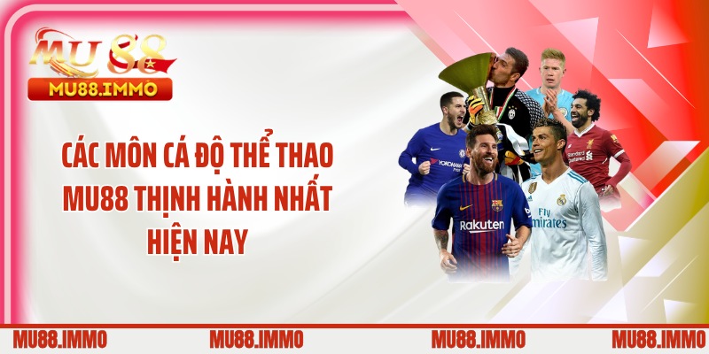 Các môn cá độ thể thao MU88 thịnh hành nhất hiện nay