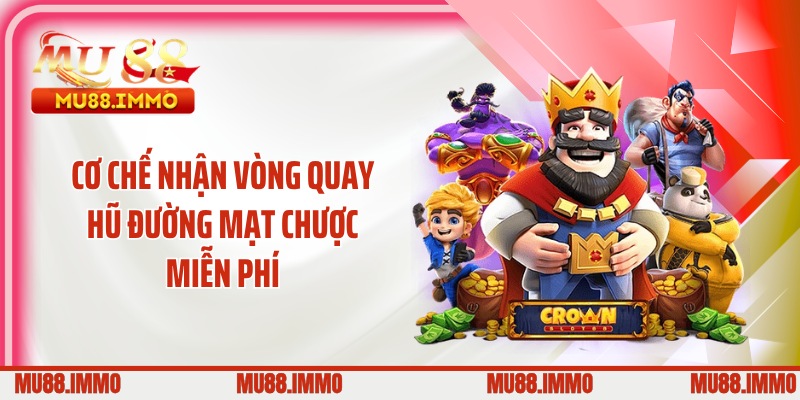 Cơ chế nhận vòng quay hũ đường mạt chược miễn phí