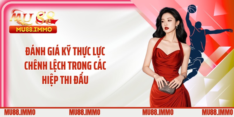 Đánh giá kỹ thực lực chênh lệch trong các hiệp thi đấu