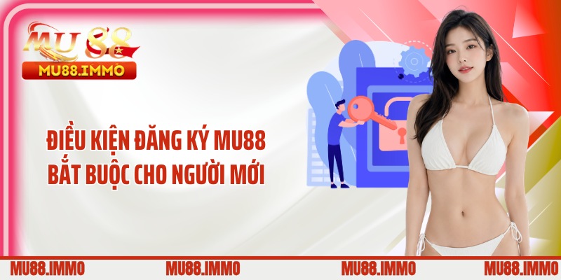 Điều kiện đăng ký MU88 bắt buộc cho người mới
