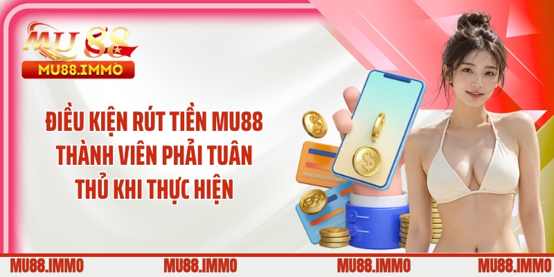 Điều kiện rút tiền MU88 thành viên phải tuân thủ khi thực hiện