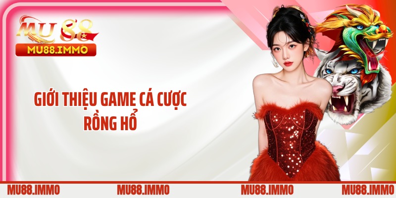 Giới thiệu game cá cược rồng hổ