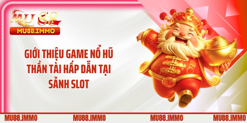Giới thiệu game nổ hũ thần tài hấp dẫn tại sảnh slot