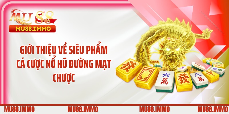 Giới thiệu về siêu phẩm cá cược nổ hũ đường mạt chược