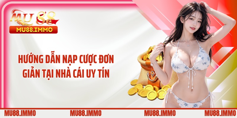 Hướng dẫn nạp cược đơn giản tại nhà cái uy tín
