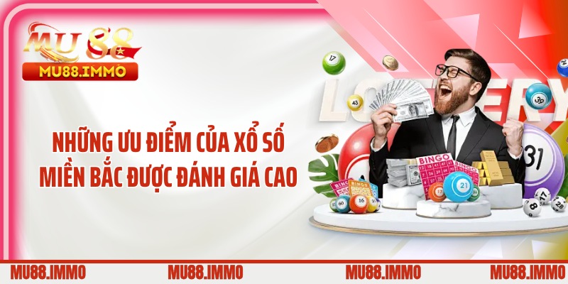 Những ưu điểm của xổ số miền Bắc được đánh giá cao