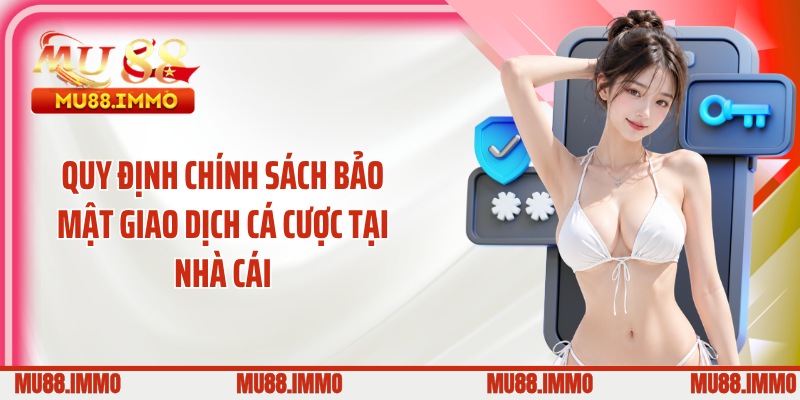 Quy định chính sách bảo mật giao dịch cá cược tại nhà cái