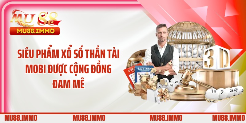 Siêu phẩm xổ số thần tài mobi được cộng đồng đam mê