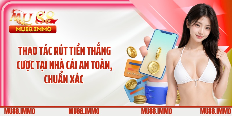 Thao tác rút tiền thắng cược tại nhà cái an toàn, chuẩn xác 