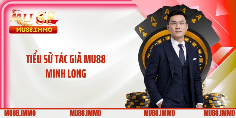Tiểu sử tác giả MU88 Minh Long