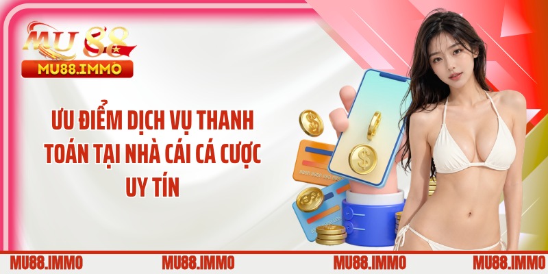 Ưu điểm dịch vụ thanh toán tại nhà cái cá cược uy tín