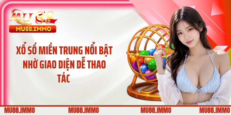 Xổ số miền Trung nổi bật nhờ giao diện dễ thao tác